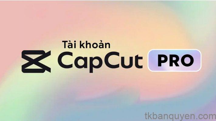 Mua Tài Khoản CapCut Pro Uy Tín 3 bán tài khoản CapCut chính chủ