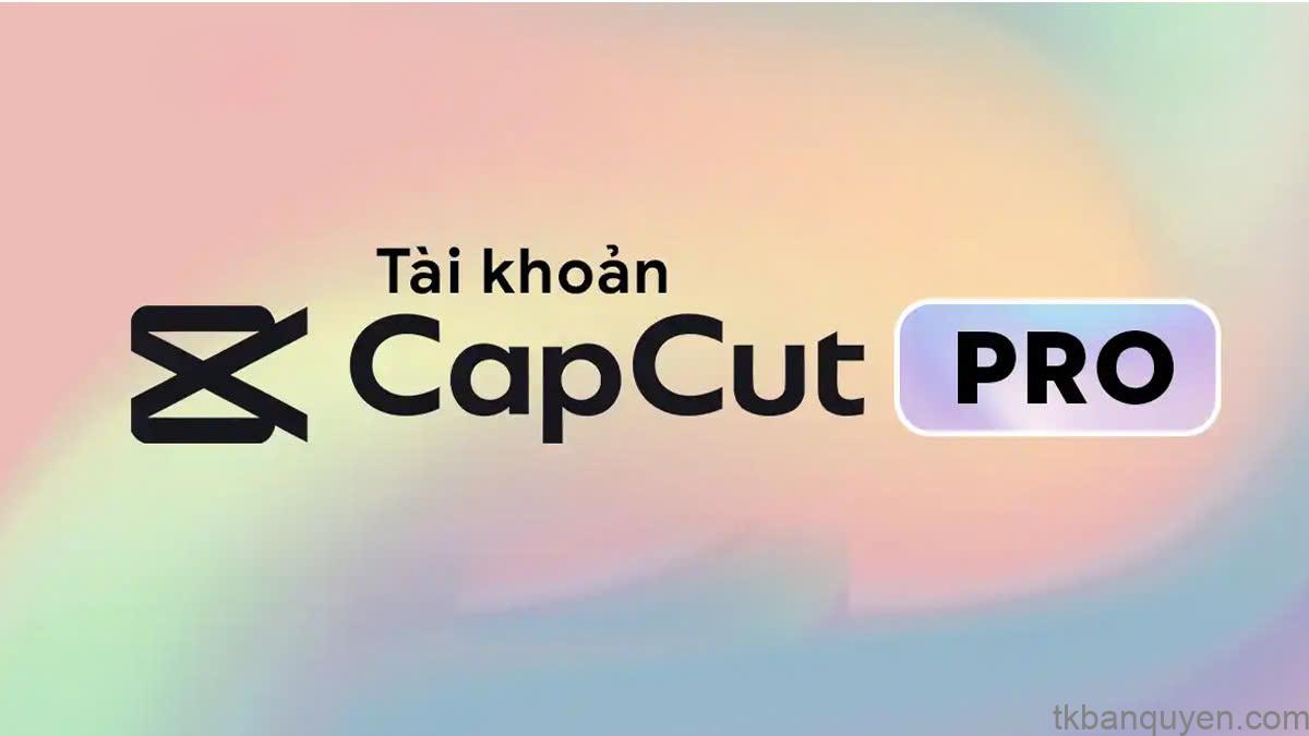 Mua Tài Khoản CapCut Pro Uy Tín 1 bán tài khoản CapCut chính chủ